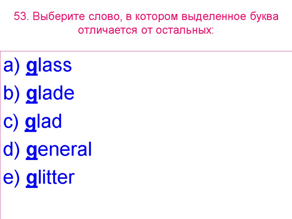 53. Выберите слово, в котором выделенное буквa отличается от остальных: a) glass b) glade